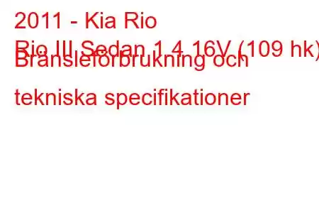 2011 - Kia Rio
Rio III Sedan 1.4 16V (109 hk) Bränsleförbrukning och tekniska specifikationer