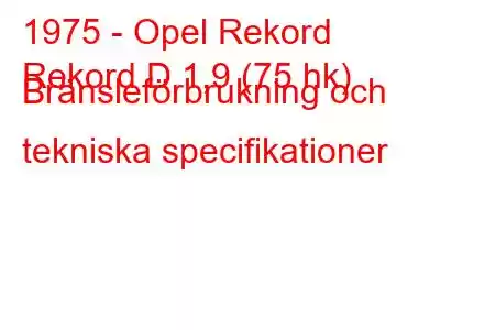 1975 - Opel Rekord
Rekord D 1,9 (75 hk) Bränsleförbrukning och tekniska specifikationer