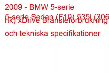 2009 - BMW 5-serie
5-serie Sedan (F10) 535i (306 hk) xDrive Bränsleförbrukning och tekniska specifikationer