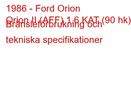 1986 - Ford Orion
Orion II (AFF) 1.6 KAT (90 hk) Bränsleförbrukning och tekniska specifikationer