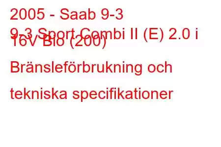 2005 - Saab 9-3
9-3 Sport Combi II (E) 2.0 i 16V Bio (200) Bränsleförbrukning och tekniska specifikationer