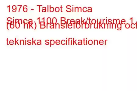 1976 - Talbot Simca
Simca 1100 Break/tourisme 1.1 (60 hk) Bränsleförbrukning och tekniska specifikationer