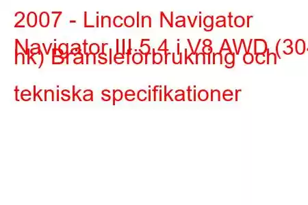 2007 - Lincoln Navigator
Navigator III 5.4 i V8 AWD (304 hk) Bränsleförbrukning och tekniska specifikationer