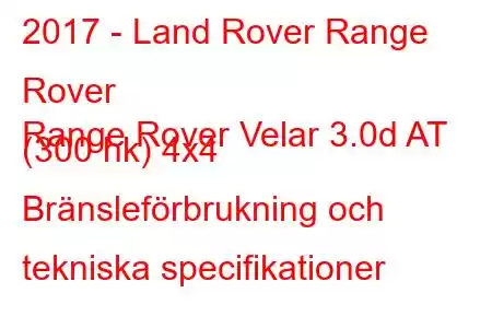 2017 - Land Rover Range Rover
Range Rover Velar 3.0d AT (300 hk) 4x4 Bränsleförbrukning och tekniska specifikationer