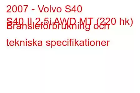 2007 - Volvo S40
S40 II 2.5i AWD MT (220 hk) Bränsleförbrukning och tekniska specifikationer