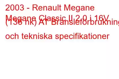 2003 - Renault Megane
Megane Classic II 2.0 i 16V (136 hk) AT Bränsleförbrukning och tekniska specifikationer