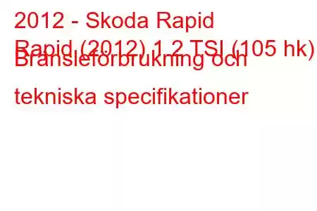 2012 - Skoda Rapid
Rapid (2012) 1.2 TSI (105 hk) Bränsleförbrukning och tekniska specifikationer