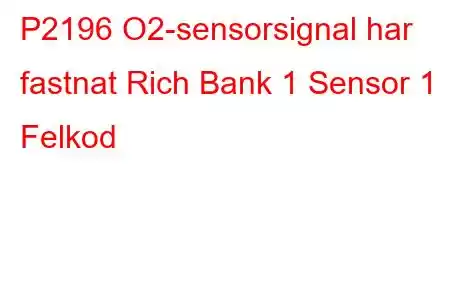 P2196 O2-sensorsignal har fastnat Rich Bank 1 Sensor 1 Felkod