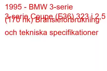 1995 - BMW 3-serie
3-serie Coupe (E36) 323 i 2,5 (170 hk) Bränsleförbrukning och tekniska specifikationer