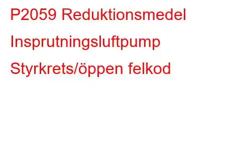 P2059 Reduktionsmedel Insprutningsluftpump Styrkrets/öppen felkod