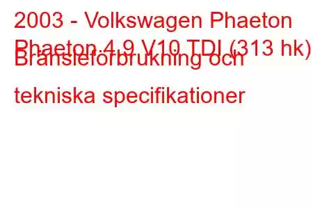 2003 - Volkswagen Phaeton
Phaeton 4.9 V10 TDI (313 hk) Bränsleförbrukning och tekniska specifikationer