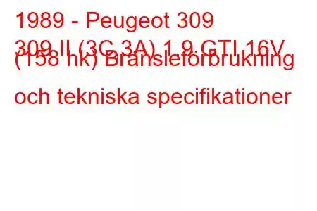 1989 - Peugeot 309
309 II (3C,3A) 1,9 GTI 16V (158 hk) Bränsleförbrukning och tekniska specifikationer