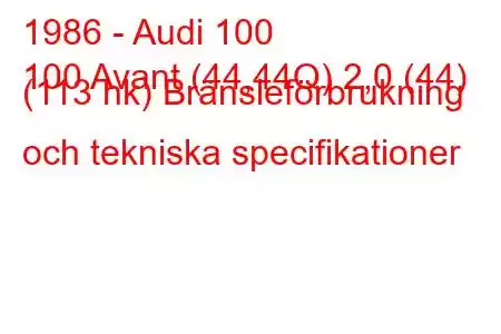 1986 - Audi 100
100 Avant (44,44Q) 2,0 (44) (113 hk) Bränsleförbrukning och tekniska specifikationer