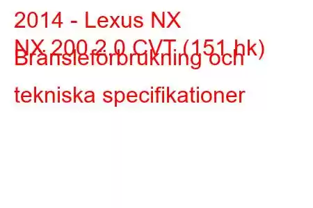 2014 - Lexus NX
NX 200 2.0 CVT (151 hk) Bränsleförbrukning och tekniska specifikationer