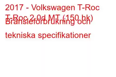 2017 - Volkswagen T-Roc
T-Roc 2.0d MT (150 hk) Bränsleförbrukning och tekniska specifikationer