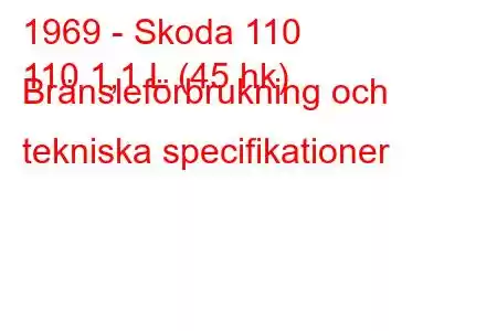 1969 - Skoda 110
110 1,1 L (45 hk) Bränsleförbrukning och tekniska specifikationer