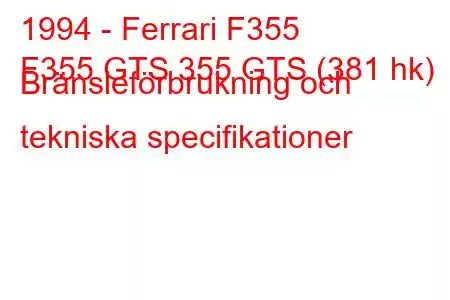 1994 - Ferrari F355
F355 GTS 355 GTS (381 hk) Bränsleförbrukning och tekniska specifikationer