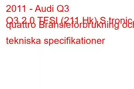 2011 - Audi Q3
Q3 2.0 TFSI (211 Hk) S tronic quattro Bränsleförbrukning och tekniska specifikationer