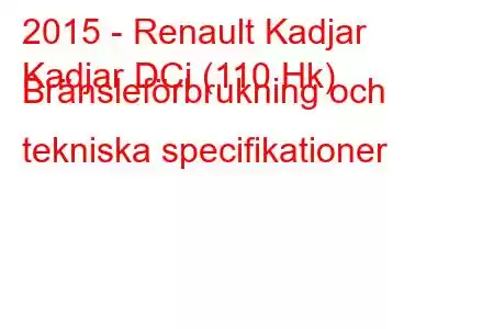 2015 - Renault Kadjar
Kadjar DCi (110 Hk) Bränsleförbrukning och tekniska specifikationer