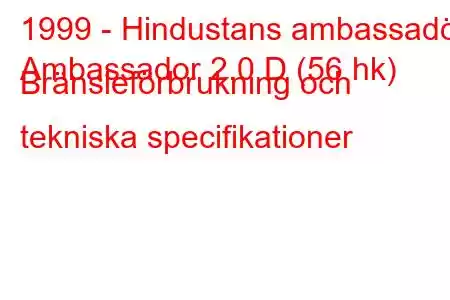 1999 - Hindustans ambassadör
Ambassador 2.0 D (56 hk) Bränsleförbrukning och tekniska specifikationer