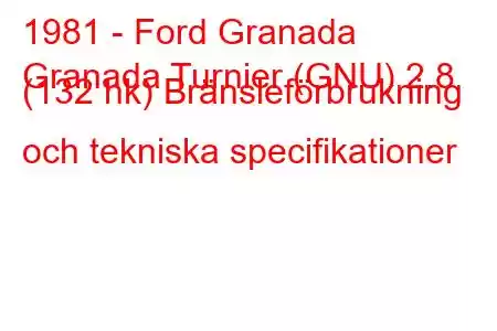 1981 - Ford Granada
Granada Turnier (GNU) 2.8 (132 hk) Bränsleförbrukning och tekniska specifikationer