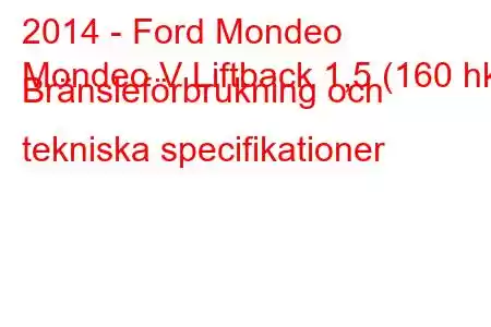 2014 - Ford Mondeo
Mondeo V Liftback 1,5 (160 hk) Bränsleförbrukning och tekniska specifikationer