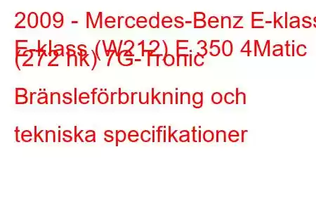 2009 - Mercedes-Benz E-klass
E-klass (W212) E 350 4Matic (272 hk) 7G-Tronic Bränsleförbrukning och tekniska specifikationer