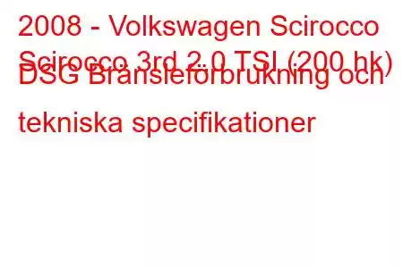 2008 - Volkswagen Scirocco
Scirocco 3rd 2.0 TSI (200 hk) DSG Bränsleförbrukning och tekniska specifikationer