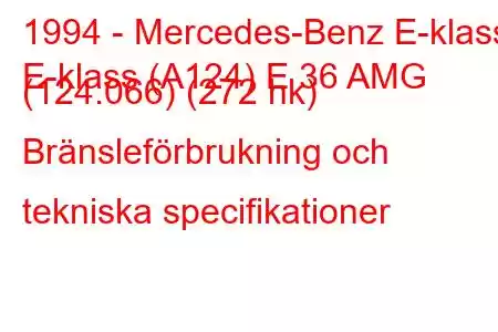 1994 - Mercedes-Benz E-klass
E-klass (A124) E 36 AMG (124.066) (272 hk) Bränsleförbrukning och tekniska specifikationer