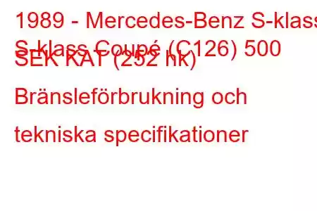 1989 - Mercedes-Benz S-klass
S-klass Coupé (C126) 500 SEK KAT (252 hk) Bränsleförbrukning och tekniska specifikationer