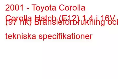 2001 - Toyota Corolla
Corolla Hatch (E12) 1,4 i 16V (97 hk) Bränsleförbrukning och tekniska specifikationer