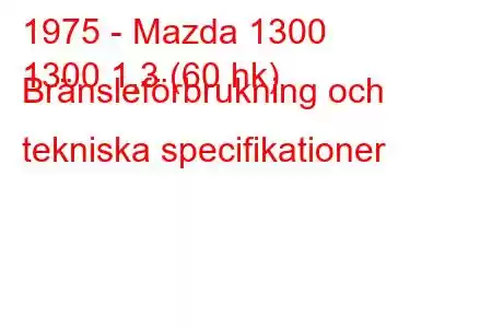 1975 - Mazda 1300
1300 1,3 (60 hk) Bränsleförbrukning och tekniska specifikationer