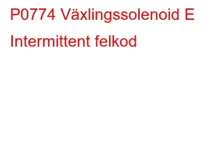 P0774 Växlingssolenoid E Intermittent felkod