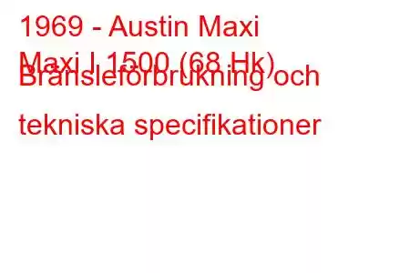 1969 - Austin Maxi
Maxi I 1500 (68 Hk) Bränsleförbrukning och tekniska specifikationer