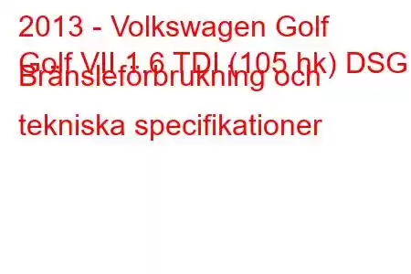 2013 - Volkswagen Golf
Golf VII 1.6 TDI (105 hk) DSG Bränsleförbrukning och tekniska specifikationer