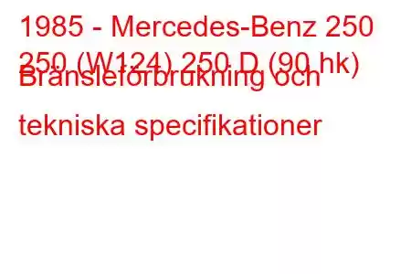 1985 - Mercedes-Benz 250
250 (W124) 250 D (90 hk) Bränsleförbrukning och tekniska specifikationer