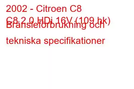 2002 - Citroen C8
C8 2.0 HDi 16V (109 hk) Bränsleförbrukning och tekniska specifikationer