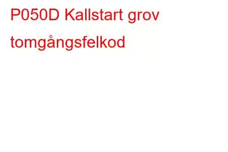 P050D Kallstart grov tomgångsfelkod