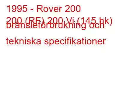 1995 - Rover 200
200 (RF) 200 Vi (145 hk) bränsleförbrukning och tekniska specifikationer