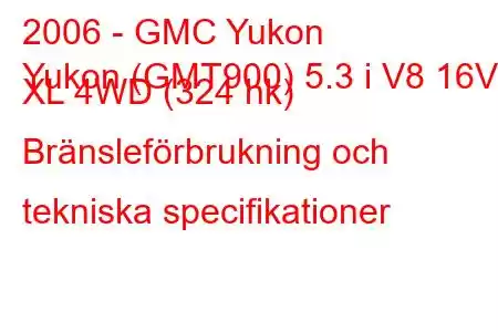 2006 - GMC Yukon
Yukon (GMT900) 5.3 i V8 16V XL 4WD (324 hk) Bränsleförbrukning och tekniska specifikationer