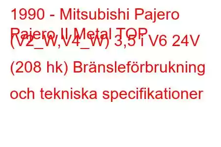 1990 - Mitsubishi Pajero
Pajero II Metal TOP (V2_W,V4_W) 3,5 i V6 24V (208 hk) Bränsleförbrukning och tekniska specifikationer