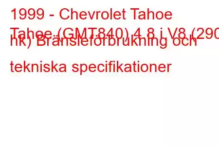 1999 - Chevrolet Tahoe
Tahoe (GMT840) 4.8 i V8 (290 hk) Bränsleförbrukning och tekniska specifikationer