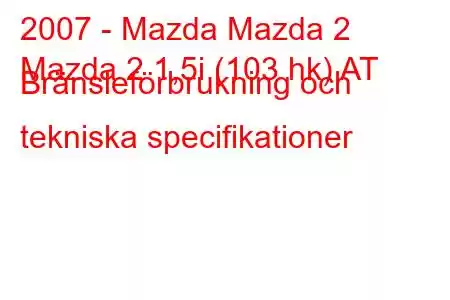 2007 - Mazda Mazda 2
Mazda 2 1,5i (103 hk) AT Bränsleförbrukning och tekniska specifikationer