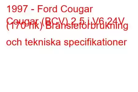 1997 - Ford Cougar
Cougar (BCV) 2,5 i V6 24V (170 hk) Bränsleförbrukning och tekniska specifikationer