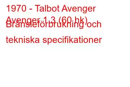 1970 - Talbot Avenger
Avenger 1.3 (60 hk) Bränsleförbrukning och tekniska specifikationer