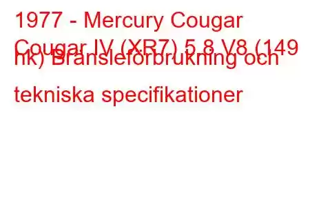 1977 - Mercury Cougar
Cougar IV (XR7) 5.8 V8 (149 hk) Bränsleförbrukning och tekniska specifikationer