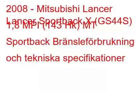 2008 - Mitsubishi Lancer
Lancer Sportback X (GS44S) 1,8 MPI (143 Hk) MT Sportback Bränsleförbrukning och tekniska specifikationer