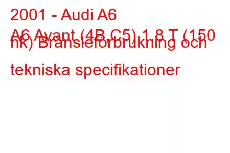 2001 - Audi A6
A6 Avant (4B,C5) 1,8 T (150 hk) Bränsleförbrukning och tekniska specifikationer