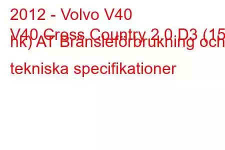 2012 - Volvo V40
V40 Cross Country 2.0 D3 (150 hk) AT Bränsleförbrukning och tekniska specifikationer