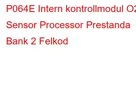 P064E Intern kontrollmodul O2 Sensor Processor Prestanda Bank 2 Felkod